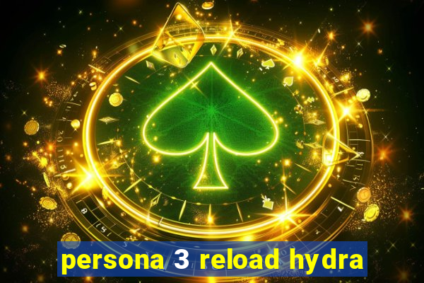 persona 3 reload hydra